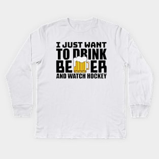 I Just Want To Drink Beer and Watch Hockey Kids Long Sleeve T-Shirt